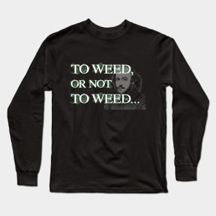 To Weed or Not To Weed Long Sleeve T-Shirt